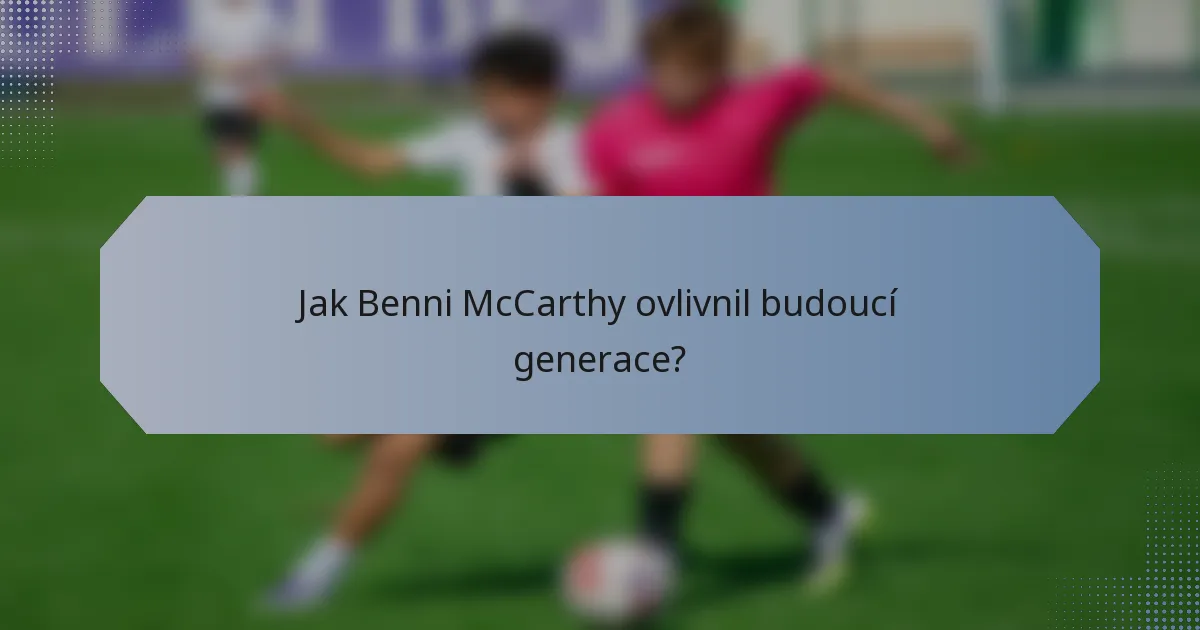 Jak Benni McCarthy ovlivnil budoucí generace?