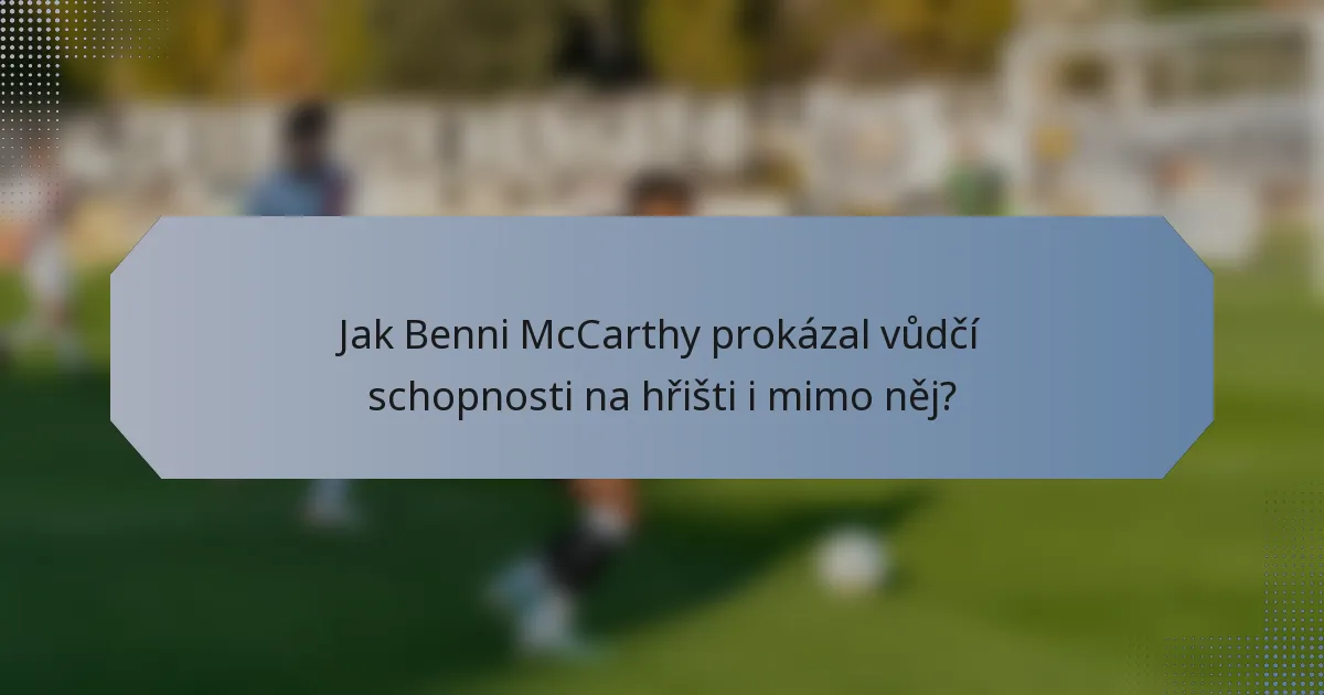 Jak Benni McCarthy prokázal vůdčí schopnosti na hřišti i mimo něj?