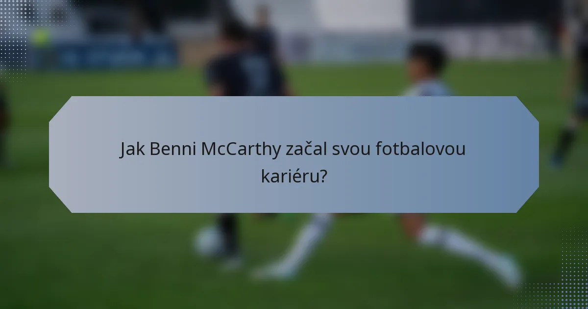 Jak Benni McCarthy začal svou fotbalovou kariéru?