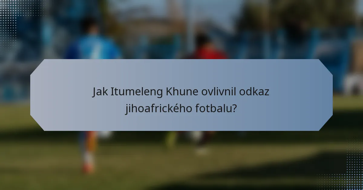 Jak Itumeleng Khune ovlivnil odkaz jihoafrického fotbalu?