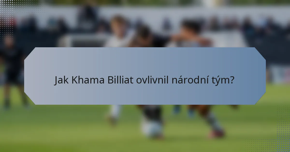 Jak Khama Billiat ovlivnil národní tým?