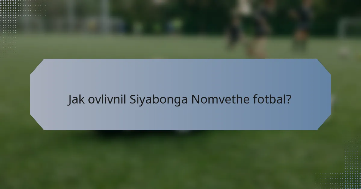 Jak ovlivnil Siyabonga Nomvethe fotbal?