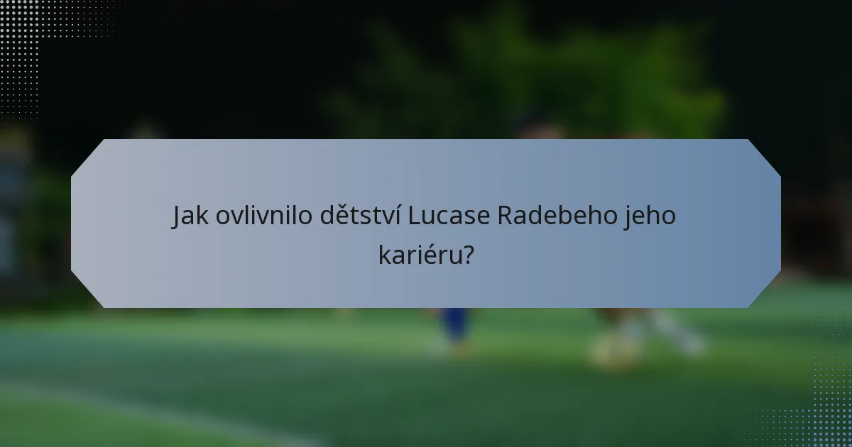 Jak ovlivnilo dětství Lucase Radebeho jeho kariéru?
