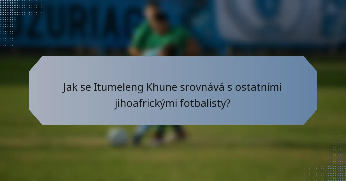 Jak se Itumeleng Khune srovnává s ostatními jihoafrickými fotbalisty?