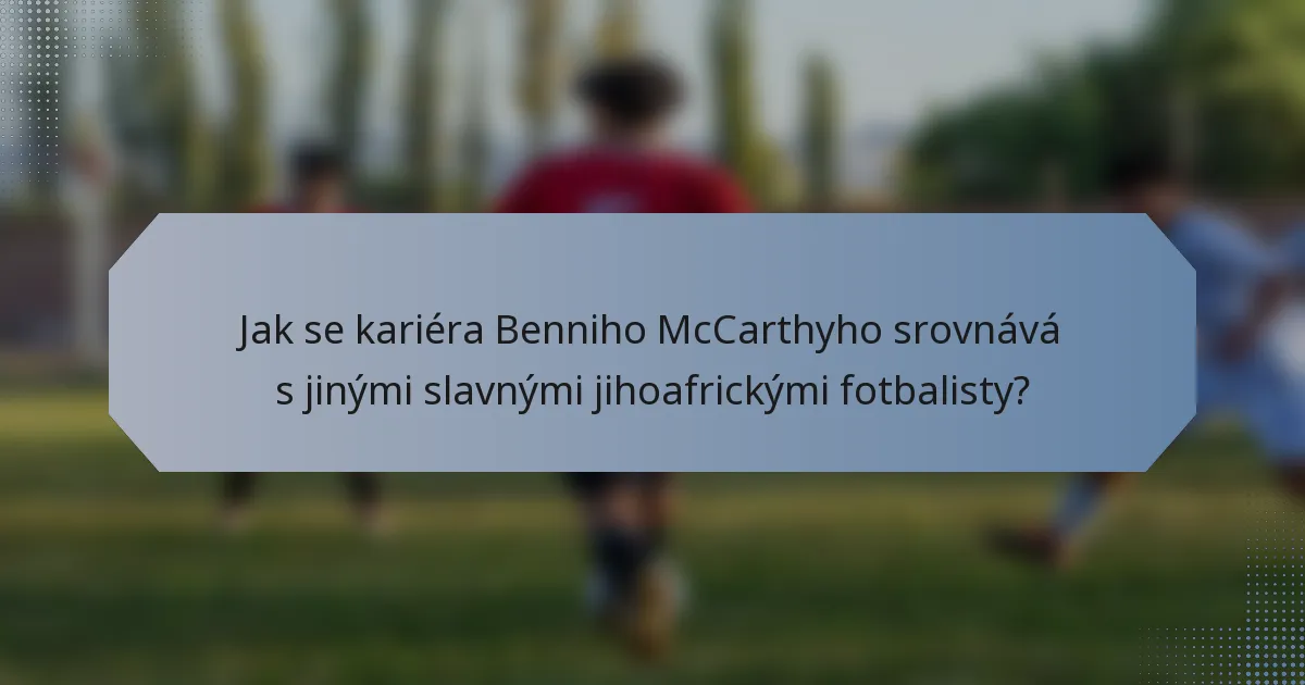 Jak se kariéra Benniho McCarthyho srovnává s jinými slavnými jihoafrickými fotbalisty?