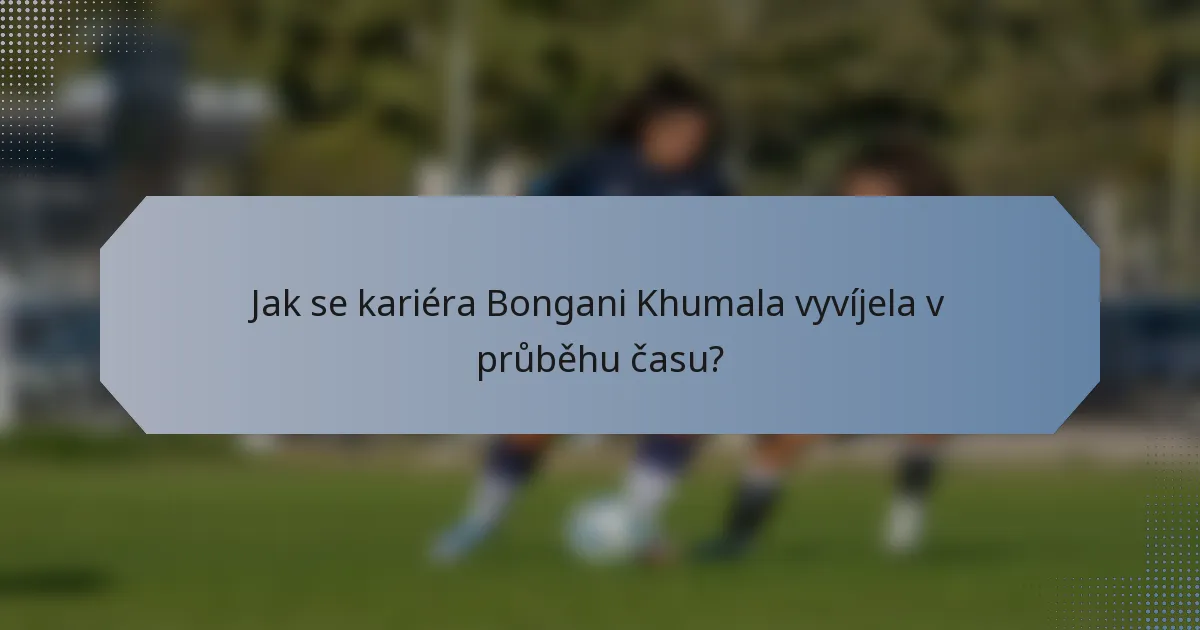 Jak se kariéra Bongani Khumala vyvíjela v průběhu času?