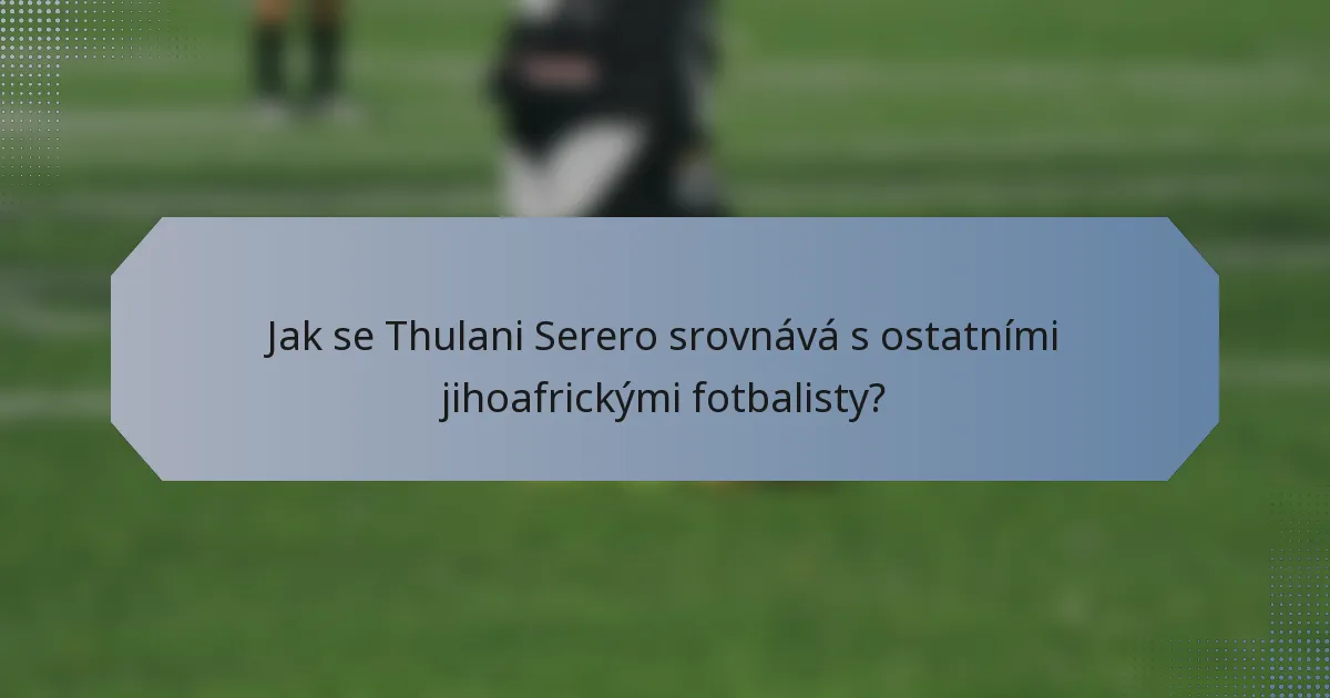 Jak se Thulani Serero srovnává s ostatními jihoafrickými fotbalisty?