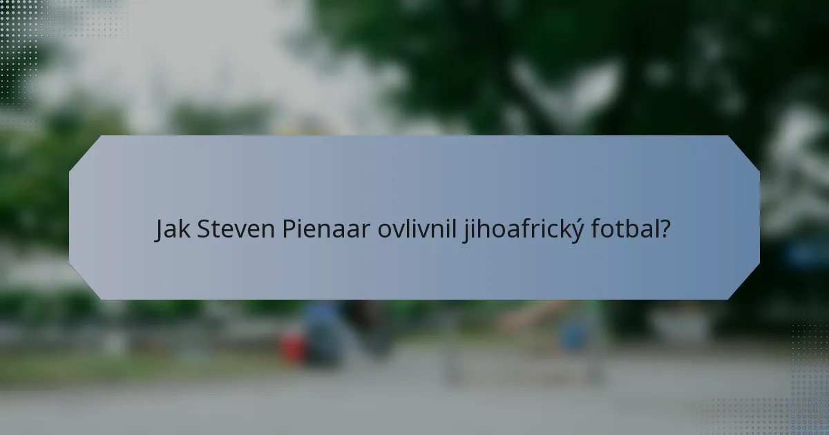 Jak Steven Pienaar ovlivnil jihoafrický fotbal?