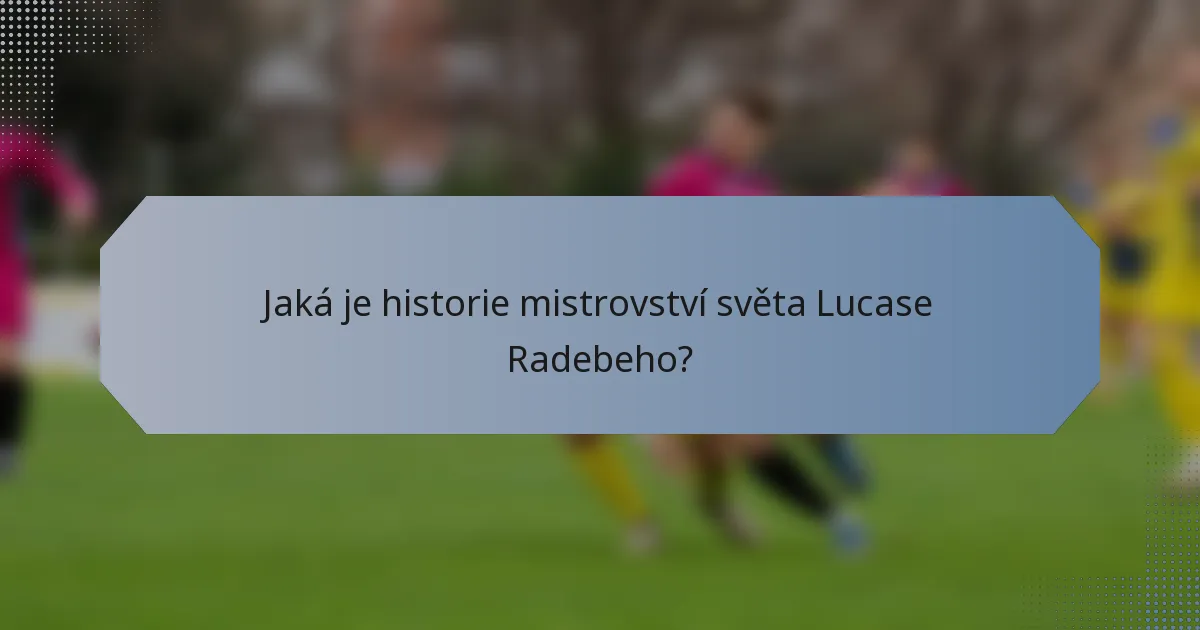 Jaká je historie mistrovství světa Lucase Radebeho?