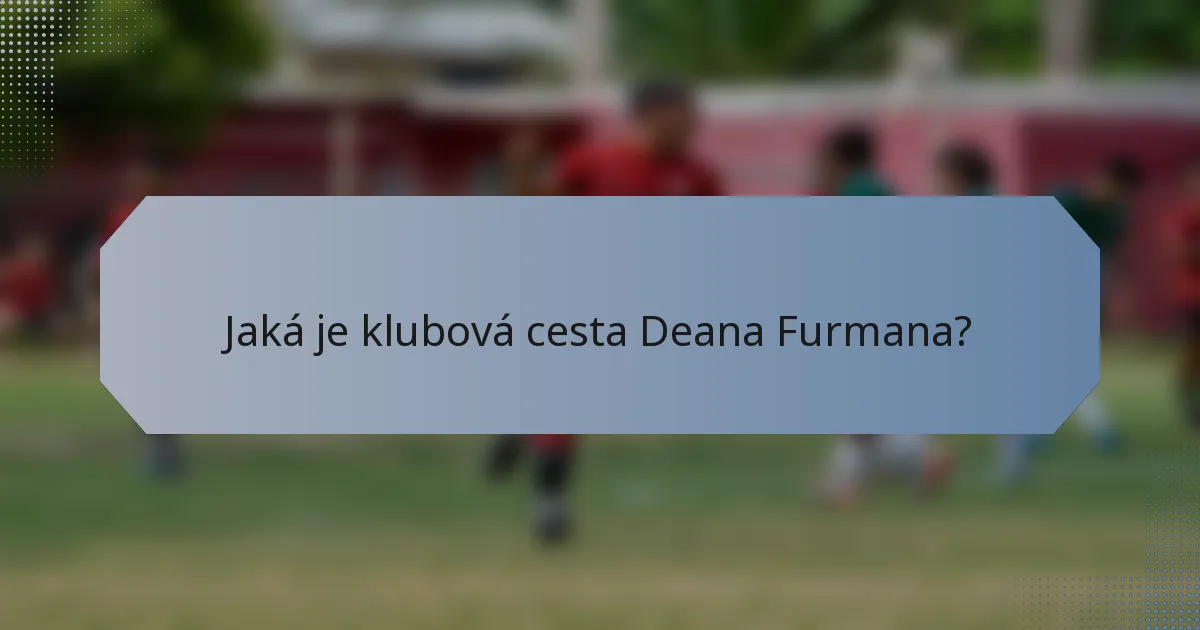 Jaká je klubová cesta Deana Furmana?