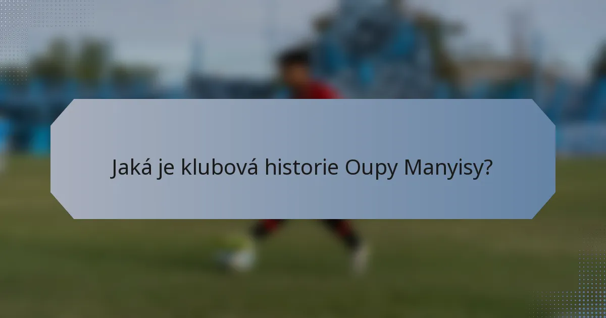 Jaká je klubová historie Oupy Manyisy?