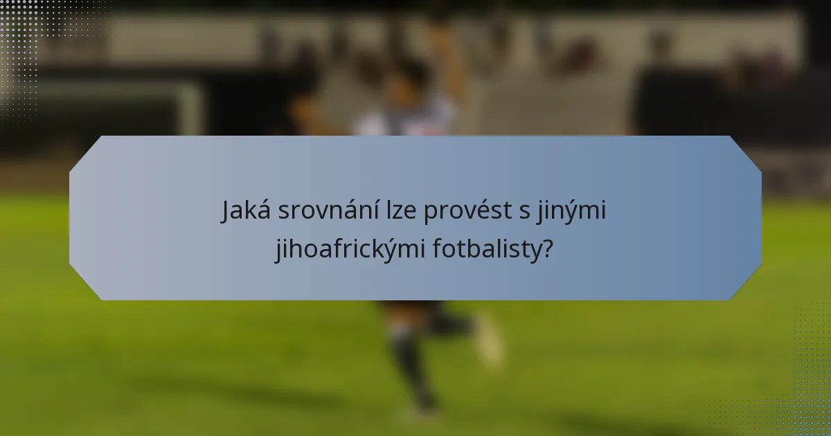 Jaká srovnání lze provést s jinými jihoafrickými fotbalisty?