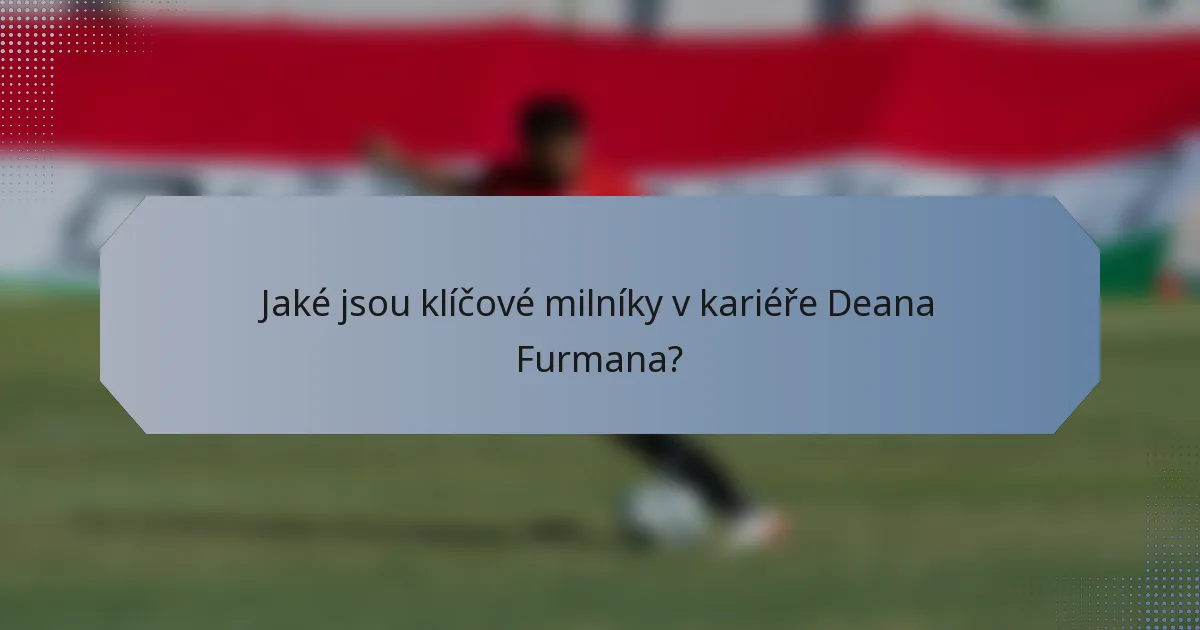 Jaké jsou klíčové milníky v kariéře Deana Furmana?