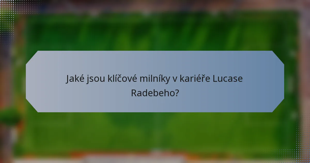 Jaké jsou klíčové milníky v kariéře Lucase Radebeho?