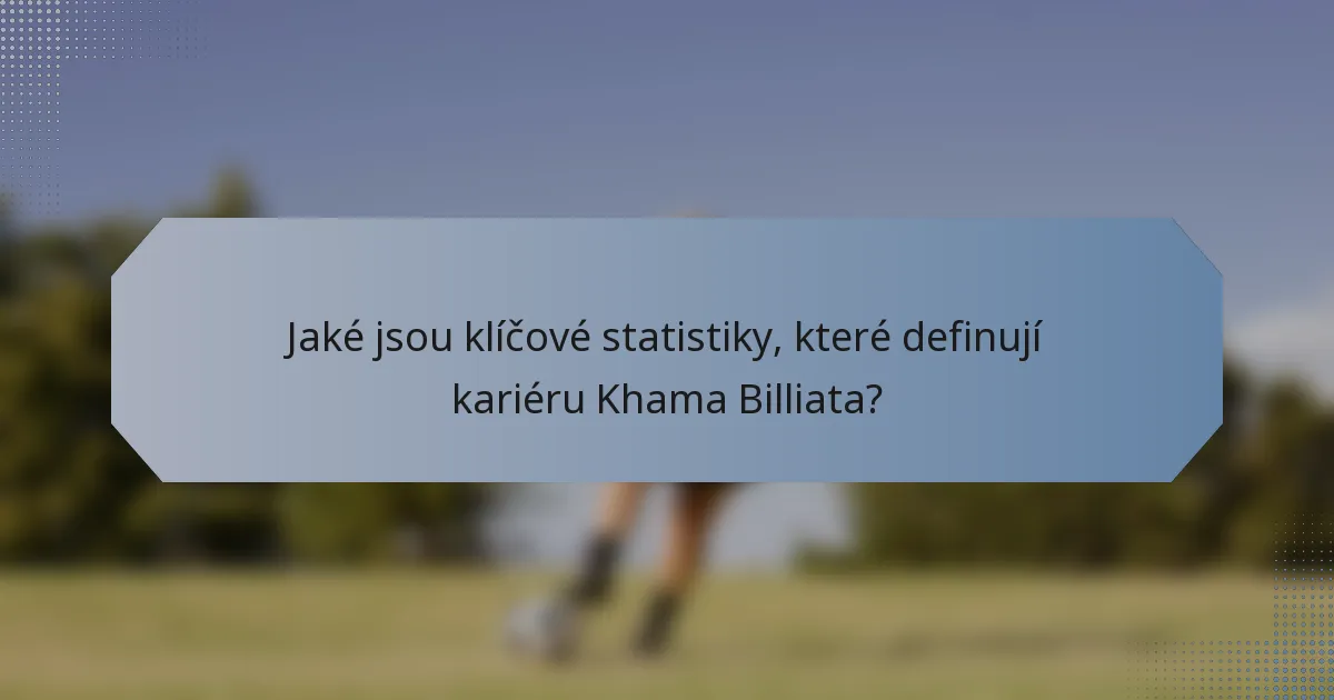 Jaké jsou klíčové statistiky, které definují kariéru Khama Billiata?