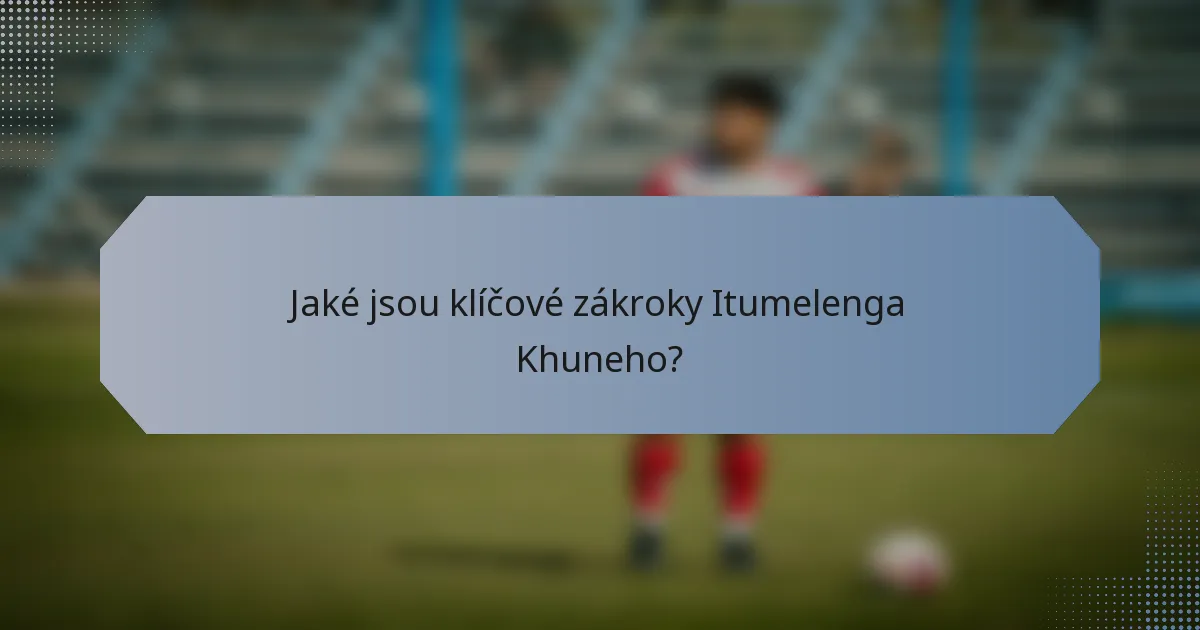 Jaké jsou klíčové zákroky Itumelenga Khuneho?