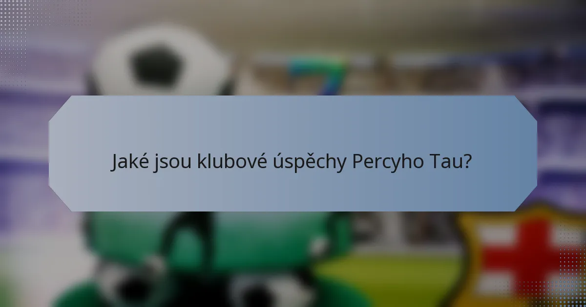 Jaké jsou klubové úspěchy Percyho Tau?