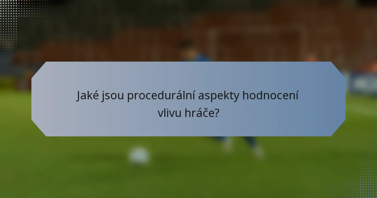 Jaké jsou procedurální aspekty hodnocení vlivu hráče?