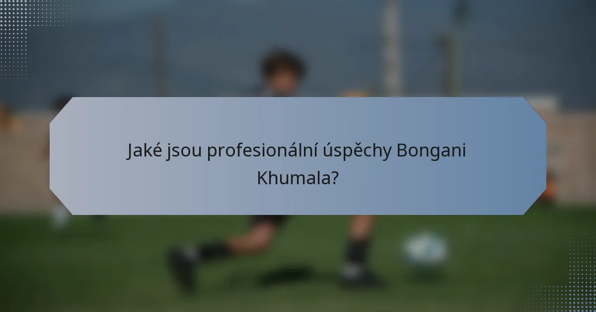Jaké jsou profesionální úspěchy Bongani Khumala?