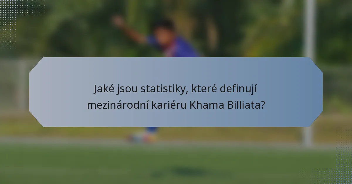 Jaké jsou statistiky, které definují mezinárodní kariéru Khama Billiata?