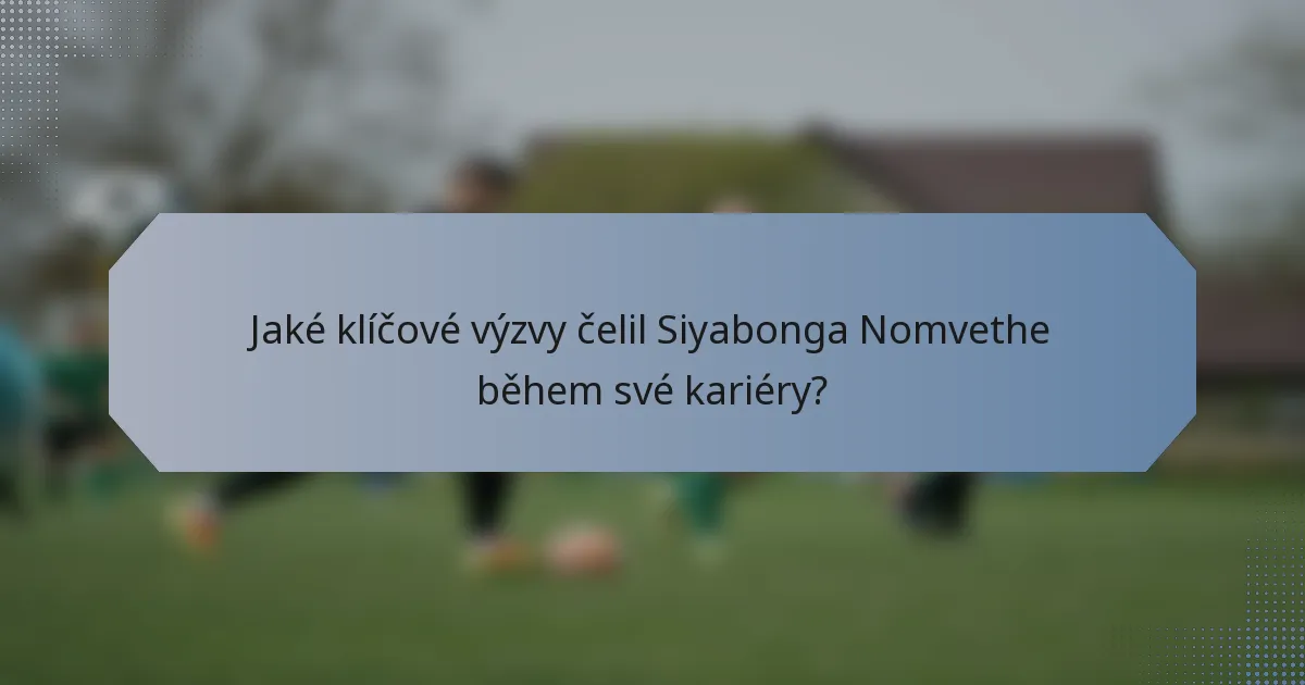 Jaké klíčové výzvy čelil Siyabonga Nomvethe během své kariéry?