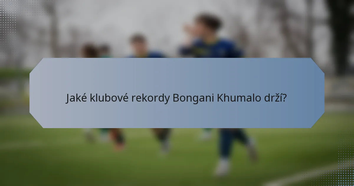 Jaké klubové rekordy Bongani Khumalo drží?