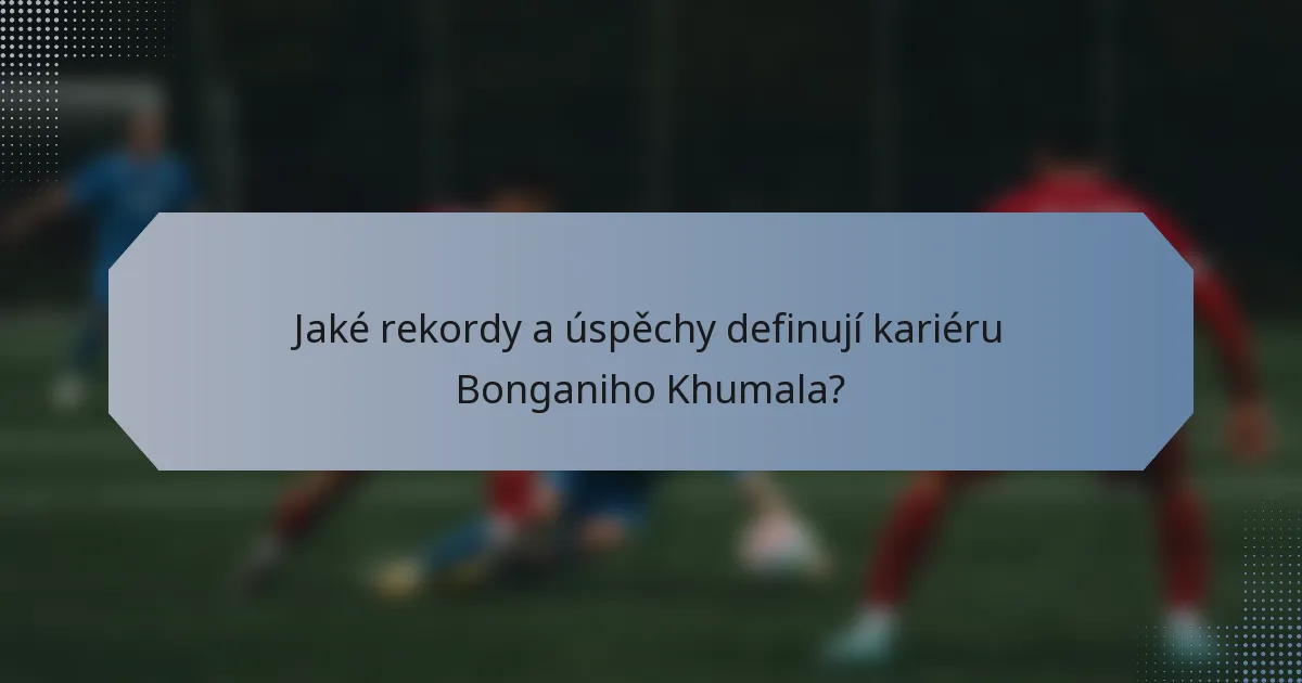 Jaké rekordy a úspěchy definují kariéru Bonganiho Khumala?