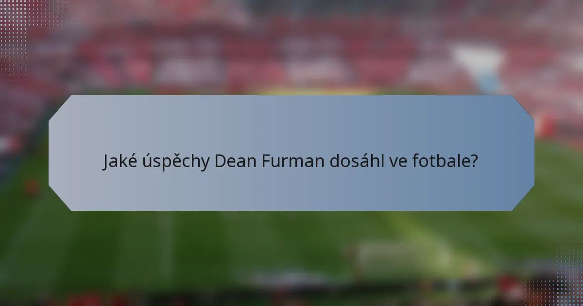 Jaké úspěchy Dean Furman dosáhl ve fotbale?