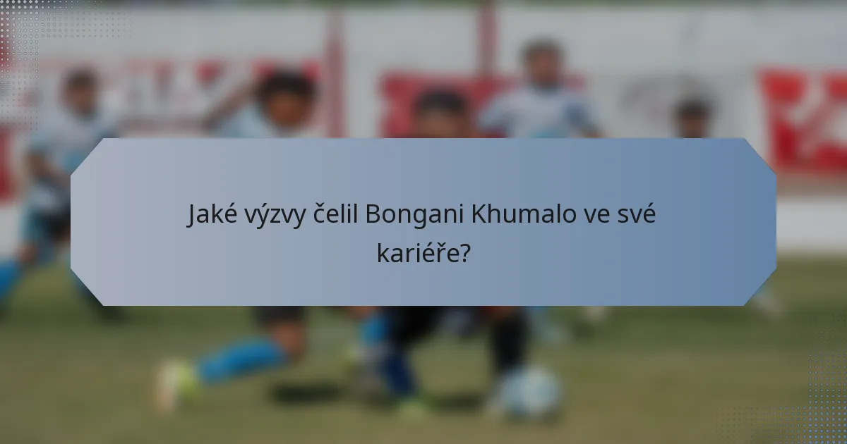 Jaké výzvy čelil Bongani Khumalo ve své kariéře?