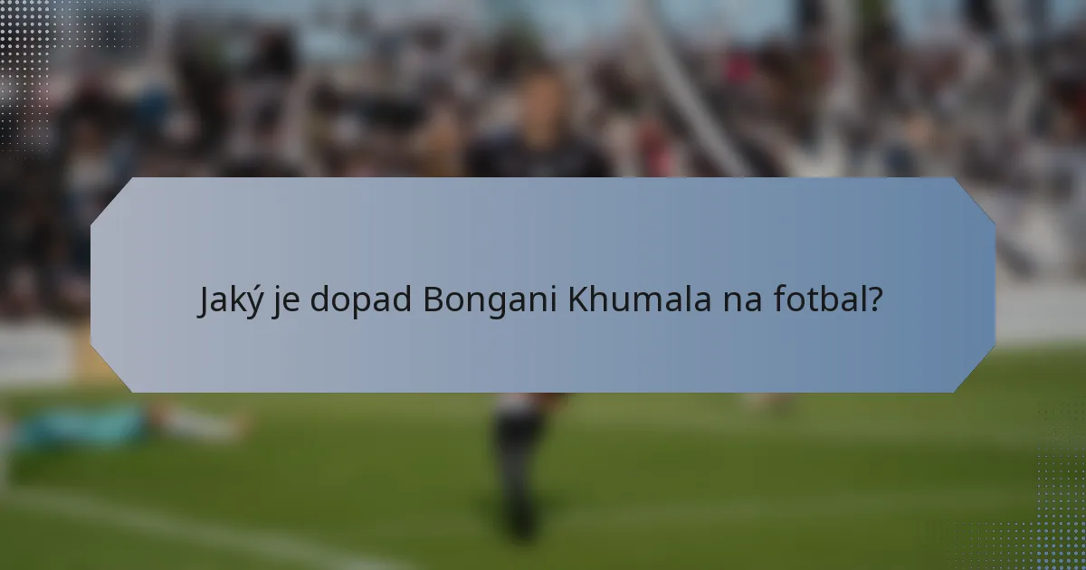 Jaký je dopad Bongani Khumala na fotbal?