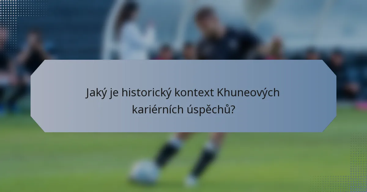 Jaký je historický kontext Khuneových kariérních úspěchů?