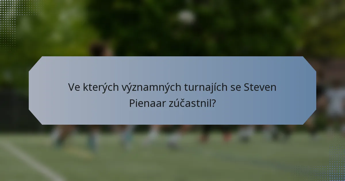 Ve kterých významných turnajích se Steven Pienaar zúčastnil?