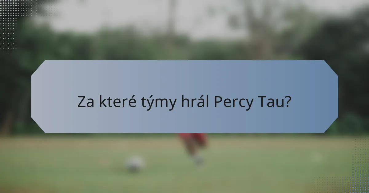 Za které týmy hrál Percy Tau?